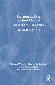 Indigenous Oral History Manual (Canada and the United States) by Winona Wheeler, Charles E. Trimble, Mary Kay Quinlan, Barbara W. Sommer, 9780367746810