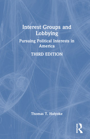 Interest Groups and Lobbying (Pursuing Political Interests in America) by Thomas T. Holyoke, 9781032774152