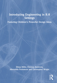 Introducing Engineering in K-8 Settings (Fostering Children's Powerful Design Ideas) by Elissa Milto, Chelsea Andrews, Merredith Portsmore, Christopher Wright, 9781032456720