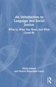 An Introduction to Language and Social Justice (What Is, What Has Been, and What Could Be) by Netta Avineri, Patricia Baquedano-López, 9780367725310
