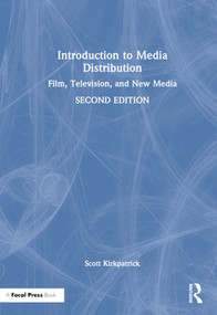 Introduction to Media Distribution (Film, Television, and New Media) by Scott Kirkpatrick, 9781032413983