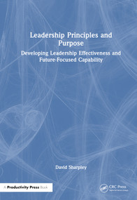 Leadership Principles and Purpose (Developing Leadership Effectiveness and Future-Focused Capability) by David Sharpley, 9781032575070