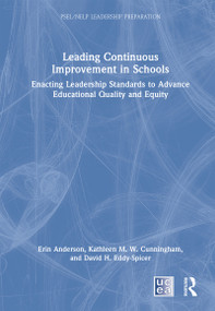 Leading Continuous Improvement in Schools (Enacting Leadership Standards to Advance Educational Quality and Equity) by Erin Anderson, Kathleen M. W. Cunningham, David H. Eddy-Spicer, 9781032484792