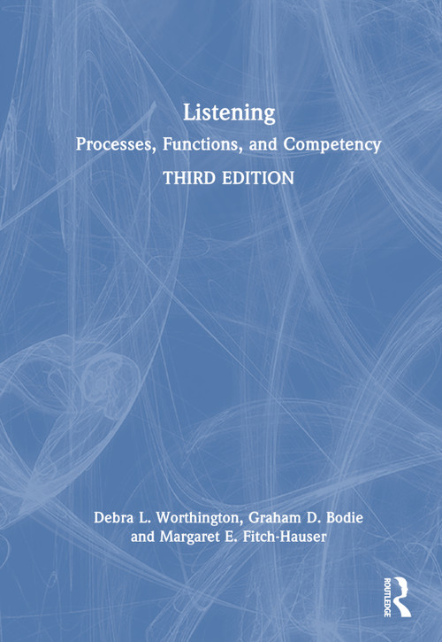 Listening (Processes, Functions, and Competency) by Debra L. Worthington, Graham D. Bodie, Margaret E. Fitch-Hauser, 9781032491264