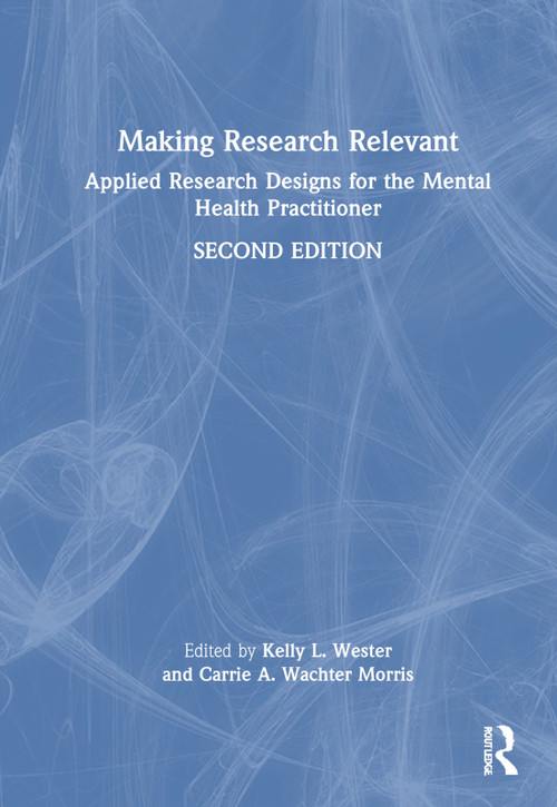Making Research Relevant (Applied Research Designs for the Mental Health Practitioner) by Kelly L. Wester, Carrie A. Wachter Morris, 9781032698434