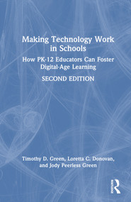 Making Technology Work in Schools (How PK-12 Educators Can Foster Digital-Age Learning) by Timothy D. Green, Loretta C. Donovan, Jody Peerless Green, 9781032673509