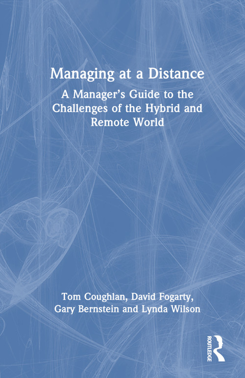 Managing at a Distance (A Manager's Guide to the Challenges of the Hybrid and Remote World) by Tom Coughlan, David J. Fogarty, Gary Bernstein, Lynda Wilson, 9781032646640