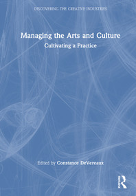 Managing the Arts and Culture (Cultivating a Practice) by Constance DeVereaux, 9780367622633