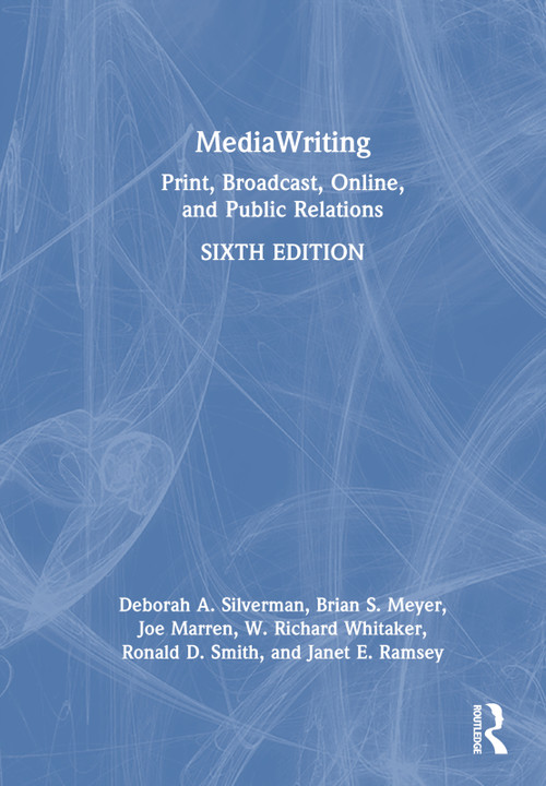 MediaWriting (Print, Broadcast, Online, and Public Relations) by Deborah A. Silverman, Brian S. Meyer, Joe Marren, W. Richard Whitaker, Ronald D. Smith, Janet E. Ramsey, 9781032495811