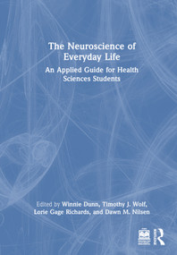 The Neuroscience of Everyday Life (An Applied Guide for Health Sciences Students) by Winnie Dunn, Timothy J. Wolf, Lorie Gage Richards, Dawn M. Nilsen, 9781032903774
