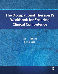 The Occupational Therapist's Workbook for Ensuring Clinical Competence by Marie Morreale, Debbie Amini, 9781630910495