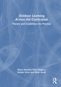 Outdoor Learning Across the Curriculum (Theory and Guidelines for Practice) by Simon Beames, Peter Higgins, Robbie Nicol, Heidi Smith, 9780367819323