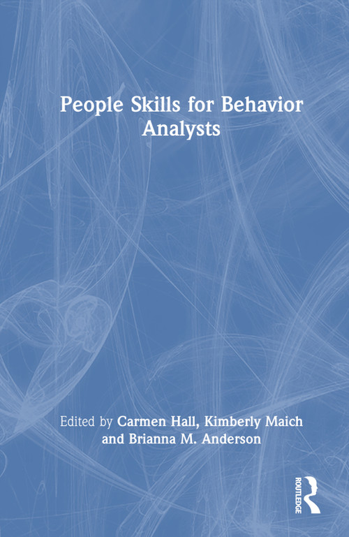 People Skills for Behavior Analysts by Carmen Hall, Kimberly Maich, Brianna M. Anderson, 9781032292243