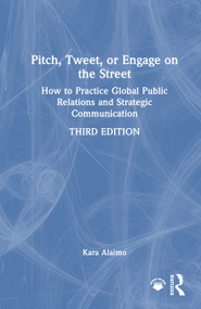 Pitch, Tweet, or Engage on the Street (How to Practice Global Public Relations and Strategic Communication) by Kara Alaimo, 9781032531106