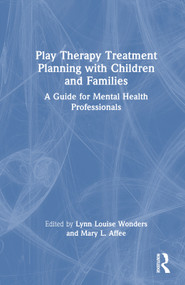 Play Therapy Treatment Planning with Children and Families (A Guide for Mental Health Professionals) by Lynn Louise Wonders, Mary L. Affee, 9781032363646