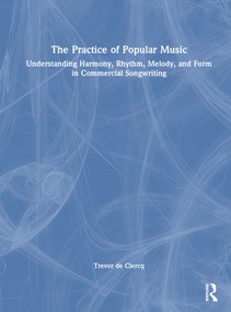 The Practice of Popular Music (Understanding Harmony, Rhythm, Melody, and Form in Commercial Songwriting) by Trevor de Clercq, 9781032362908