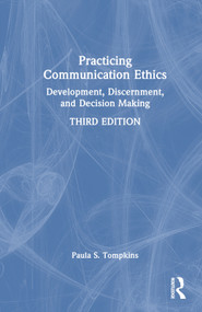 Practicing Communication Ethics (Development, Discernment, and Decision Making) by Paula S. Tompkins, 9781032327952