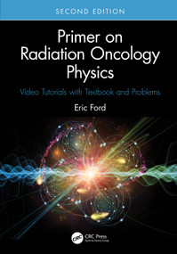 Primer on Radiation Oncology Physics (Video Tutorials with Textbook and Problems) by Eric Ford, 9781032382913