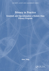 Privacy in Practice (Establish and Operationalize a Holistic Data Privacy Program) by Alan Tang, 9781032125466