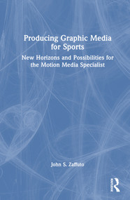 Producing Graphic Media for Sports (New Horizons and Possibilities for the Motion Media Specialist) by John S. Zaffuto, 9781032199467