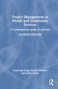 Project Management in Health and Community Services (A contemporary guide to practice) by Zhanming Liang, Valerie Thiessen, Judith Dwyer, 9781032556758