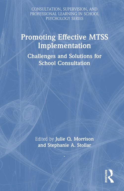 Promoting Effective MTSS Implementation (Challenges and Solutions for School Consultation) by Julie Q. Morrison, Stephanie A. Stollar, 9781032852003