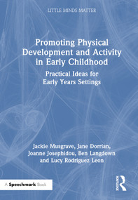Promoting Physical Development and Activity in Early Childhood (Practical Ideas for Early Years Settings) by Jackie Musgrave, Jane Dorrian, Joanne Josephidou, Ben Langdown, Lucy Rodriguez Leon, 9781032479569