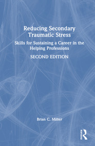 Reducing Secondary Traumatic Stress (Skills for Sustaining a Career in the Helping Professions) by Brian C. Miller, 9781032687513