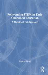 Reinventing STEM in Early Childhood Education (A Constructivist Approach) by Eugene Geist, 9781032786582
