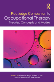 Routledge Companion to Occupational Therapy (Theories, Concepts and Models) by Moses N. Ikiugu, Steven D. Taff, Sarah Kantartzis, Nick Pollard, 9781032897851