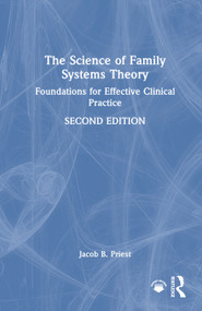 The Science of Family Systems Theory (Foundations for Effective Clinical Practice) by Jacob B. Priest, 9781032791180