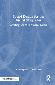 Sound Design for the Visual Storyteller (Creating Sound for Visual Media) by Christopher D. Anderson, 9781032446219
