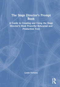 The Stage Director's Prompt Book (A Guide to Creating and Using the Stage Director's Most Powerful Rehearsal and Production Tool) by Leslie Ferreira, 9780367861070
