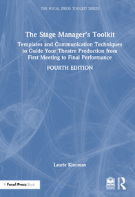 The Stage Manager's Toolkit (Templates and Communication Techniques to Guide Your Theatre Production from First Meeting to Final Performance) by Laurie Kincman, 9781032540337