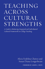 Teaching Across Cultural Strengths (A Guide to Balancing Integrated and Individuated Cultural Frameworks in College Teaching) by Alicia Fedelina Chávez, Susan Diana Longerbeam, 9781620363232