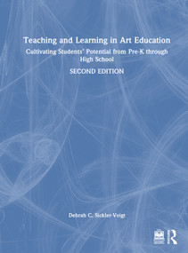 Teaching and Learning in Art Education (Cultivating Students' Potential from Pre-K through High School) by Debrah C. Sickler-Voigt, 9781032760957