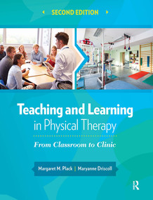 Teaching and Learning in Physical Therapy (From Classroom to Clinic) by Margaret Plack, Maryanne Driscoll, 9781032955803