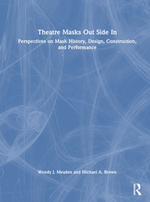 Theatre Masks Out Side In (Perspectives on Mask History, Design, Construction, and Performance) by Wendy J. Meaden, Michael A. Brown, 9781138084186