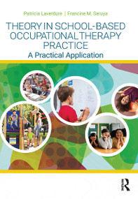Theory in School-Based Occupational Therapy Practice (A Practical Application) by Patricia Laverdure, Francine M. Seruya, 9781032957074