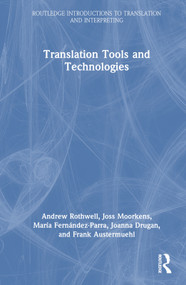 Translation Tools and Technologies by Andrew Rothwell, Joss Moorkens, María Fernández-Parra, Joanna Drugan, Frank Austermuehl, 9780367750336