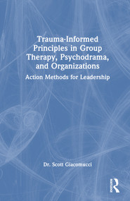 Trauma-Informed Principles in Group Therapy, Psychodrama, and Organizations (Action Methods for Leadership) by Scott Giacomucci, 9781032234786