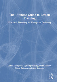 The Ultimate Guide to Lesson Planning (Practical Planning for Everyday Teaching) by Carol Thompson, Lydia Spenceley, Mark Tinney, Elaine Battams, Ann Solomon, 9781032473901