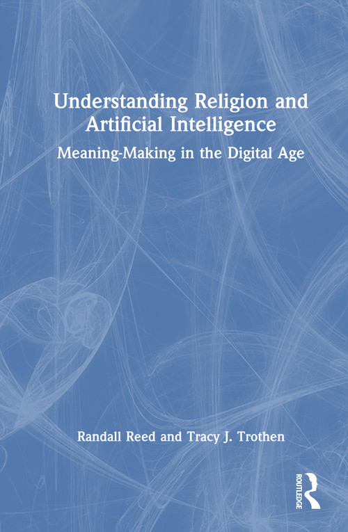 Understanding Religion and Artificial Intelligence (Meaning-Making in the Digital Age) by Randall Reed, Tracy J. Trothen, 9781032557250