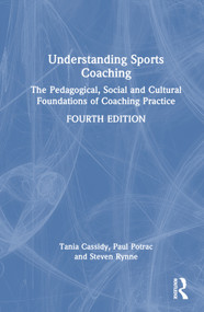 Understanding Sports Coaching (The Pedagogical, Social and Cultural Foundations of Coaching Practice) by Tania Cassidy, Paul Potrac, Steven Rynne, 9781032026343