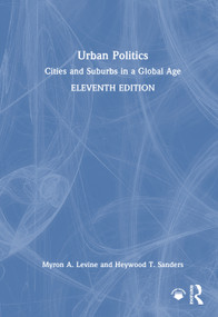 Urban Politics (Cities and Suburbs in a Global Age) by Myron A. Levine, Heywood T. Sanders, 9781032270692