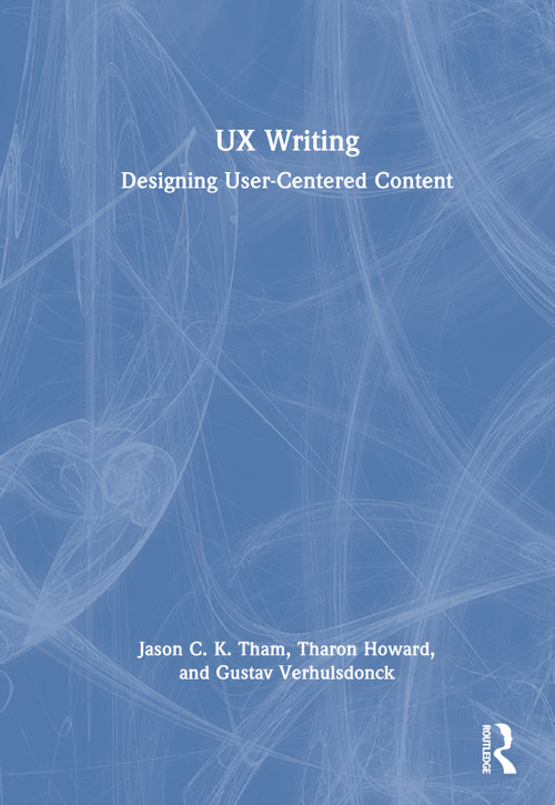 UX Writing (Designing User-Centered Content) by Jason C.K. Tham, Tharon Howard, Gustav Verhulsdonck, 9781032228389