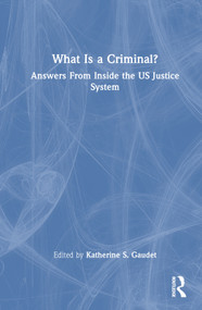 What Is a Criminal? (Answers From Inside the US Justice System) by Katherine S. Gaudet, 9780367770297