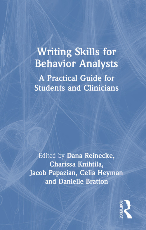Writing Skills for Behavior Analysts (A Practical Guide for Students and Clinicians) by Dana Reinecke, Charissa Knihtila, Jacob Papazian, Celia Heyman, Danielle Bratton, 9781032732879