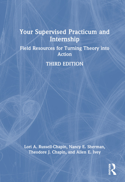 Your Supervised Practicum and Internship (Field Resources for Turning Theory into Action) by Lori A. Russell-Chapin, Nancy E. Sherman, Theodore J. Chapin, Allen E. Ivey, 9781032170145