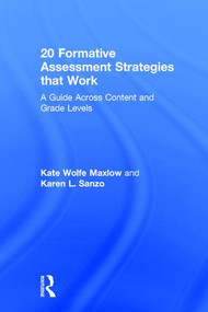 20 Formative Assessment Strategies that Work (A Guide Across Content and Grade Levels) by Kate Wolfe Maxlow, Karen L. Sanzo, 9781138046757